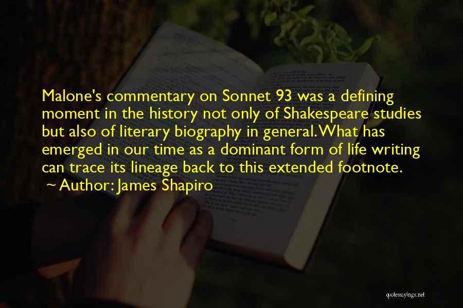 James Shapiro Quotes: Malone's Commentary On Sonnet 93 Was A Defining Moment In The History Not Only Of Shakespeare Studies But Also Of