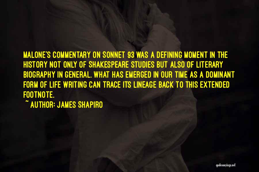 James Shapiro Quotes: Malone's Commentary On Sonnet 93 Was A Defining Moment In The History Not Only Of Shakespeare Studies But Also Of