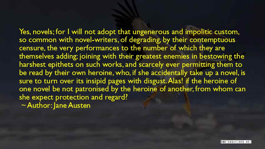 Jane Austen Quotes: Yes, Novels; For I Will Not Adopt That Ungenerous And Impolitic Custom, So Common With Novel-writers, Of Degrading, By Their