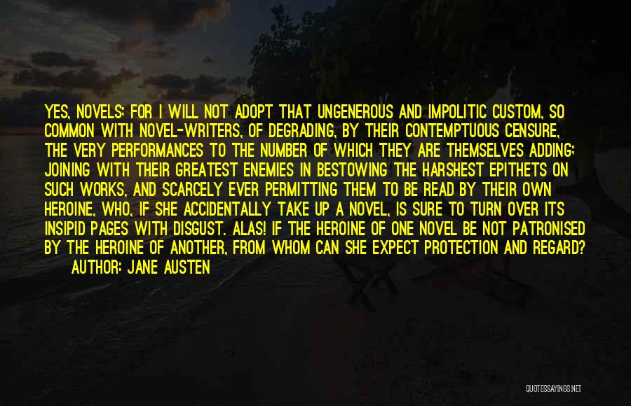 Jane Austen Quotes: Yes, Novels; For I Will Not Adopt That Ungenerous And Impolitic Custom, So Common With Novel-writers, Of Degrading, By Their