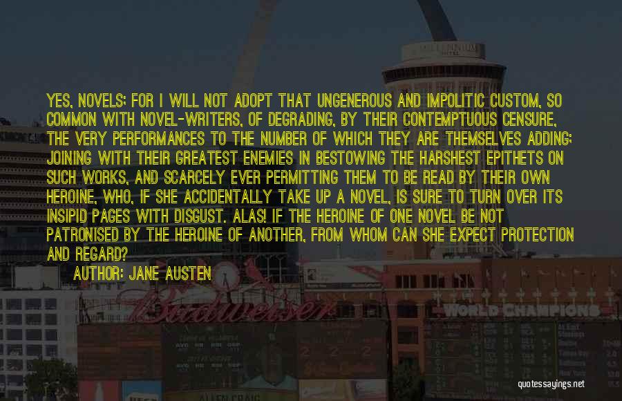 Jane Austen Quotes: Yes, Novels; For I Will Not Adopt That Ungenerous And Impolitic Custom, So Common With Novel-writers, Of Degrading, By Their