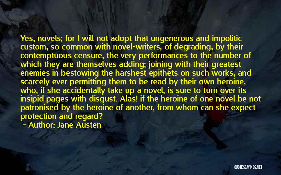 Jane Austen Quotes: Yes, Novels; For I Will Not Adopt That Ungenerous And Impolitic Custom, So Common With Novel-writers, Of Degrading, By Their