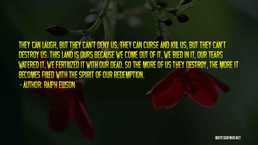Ralph Ellison Quotes: They Can Laugh, But They Can't Deny Us. They Can Curse And Kill Us, But They Can't Destroy Us. This