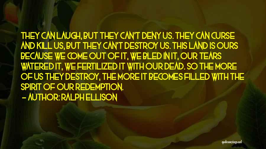 Ralph Ellison Quotes: They Can Laugh, But They Can't Deny Us. They Can Curse And Kill Us, But They Can't Destroy Us. This