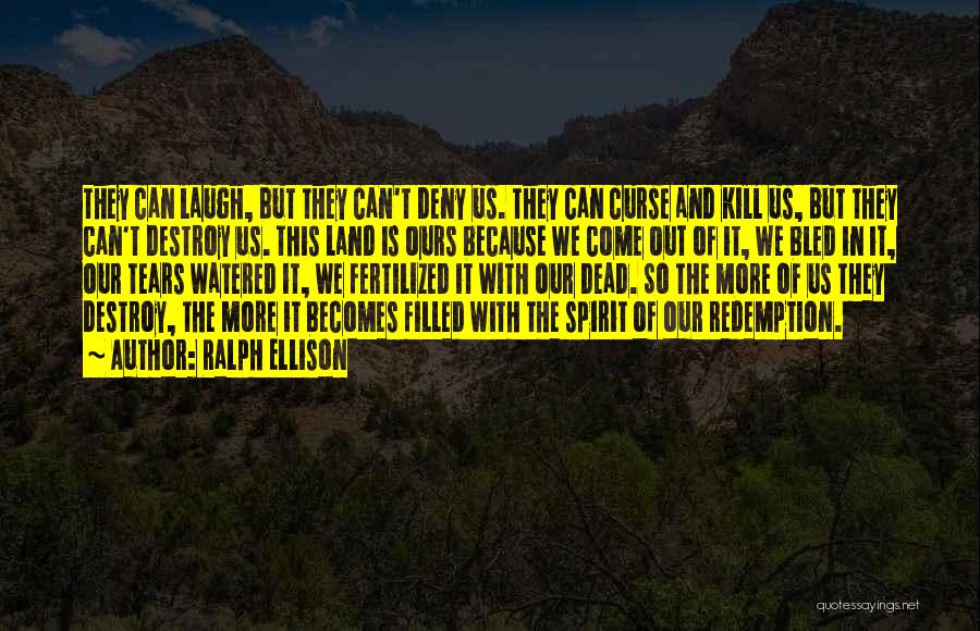 Ralph Ellison Quotes: They Can Laugh, But They Can't Deny Us. They Can Curse And Kill Us, But They Can't Destroy Us. This