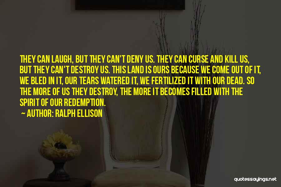 Ralph Ellison Quotes: They Can Laugh, But They Can't Deny Us. They Can Curse And Kill Us, But They Can't Destroy Us. This