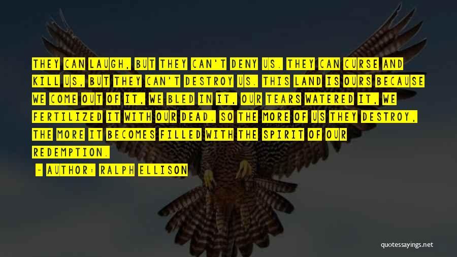 Ralph Ellison Quotes: They Can Laugh, But They Can't Deny Us. They Can Curse And Kill Us, But They Can't Destroy Us. This