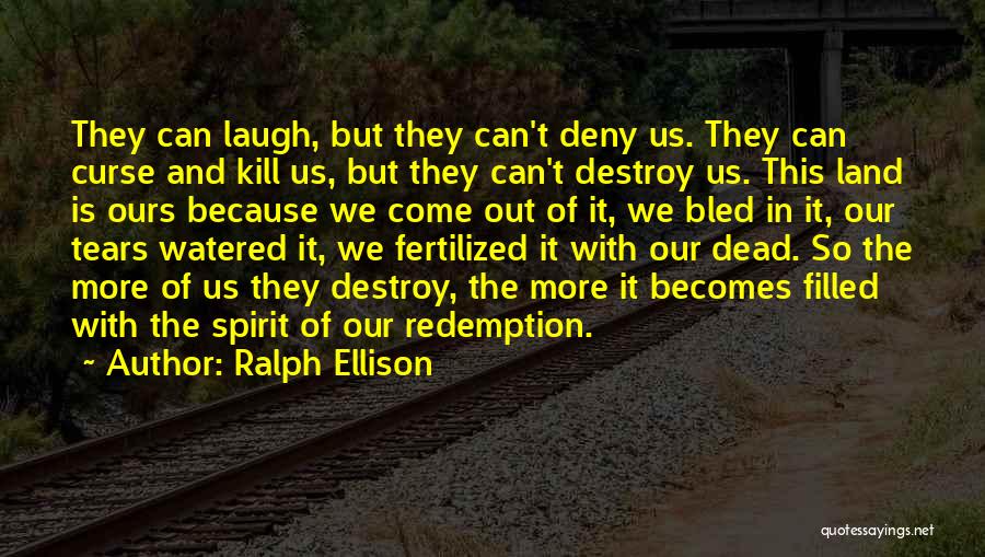 Ralph Ellison Quotes: They Can Laugh, But They Can't Deny Us. They Can Curse And Kill Us, But They Can't Destroy Us. This