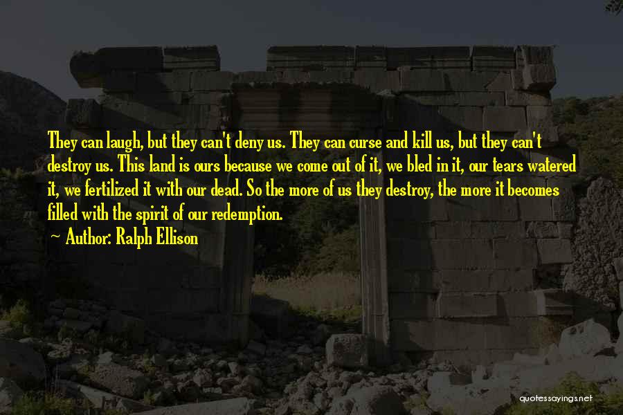 Ralph Ellison Quotes: They Can Laugh, But They Can't Deny Us. They Can Curse And Kill Us, But They Can't Destroy Us. This