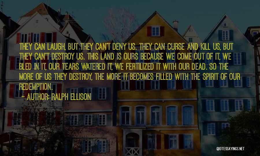 Ralph Ellison Quotes: They Can Laugh, But They Can't Deny Us. They Can Curse And Kill Us, But They Can't Destroy Us. This