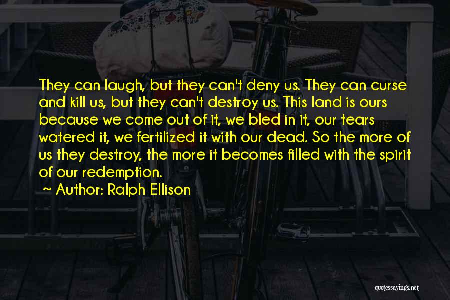 Ralph Ellison Quotes: They Can Laugh, But They Can't Deny Us. They Can Curse And Kill Us, But They Can't Destroy Us. This