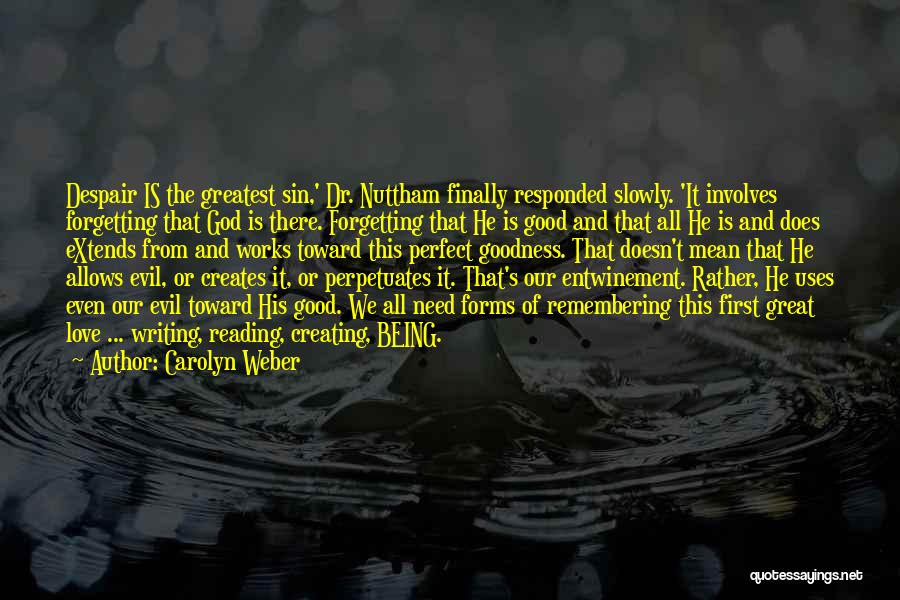 Carolyn Weber Quotes: Despair Is The Greatest Sin,' Dr. Nuttham Finally Responded Slowly. 'it Involves Forgetting That God Is There. Forgetting That He