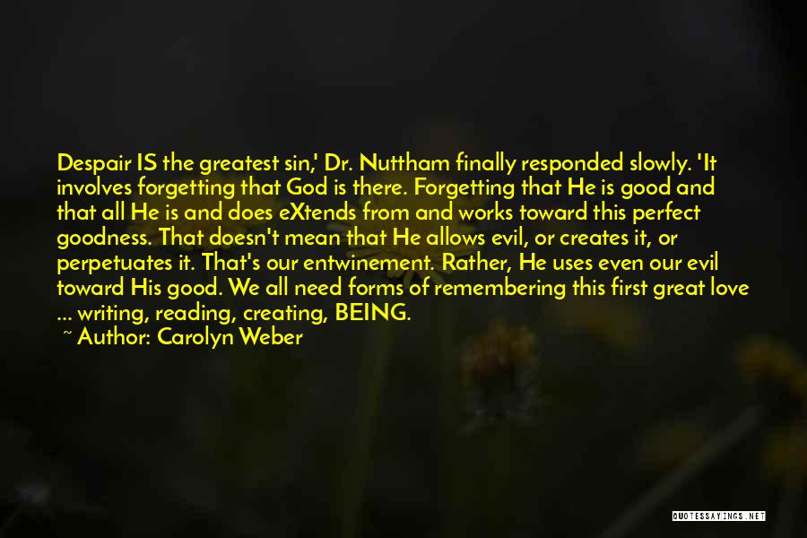 Carolyn Weber Quotes: Despair Is The Greatest Sin,' Dr. Nuttham Finally Responded Slowly. 'it Involves Forgetting That God Is There. Forgetting That He