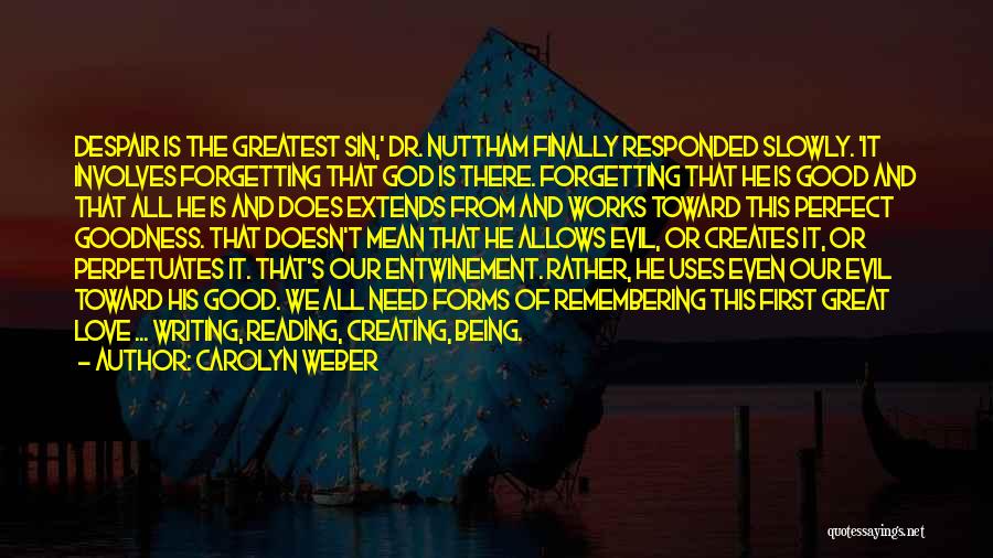 Carolyn Weber Quotes: Despair Is The Greatest Sin,' Dr. Nuttham Finally Responded Slowly. 'it Involves Forgetting That God Is There. Forgetting That He