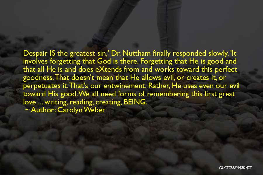 Carolyn Weber Quotes: Despair Is The Greatest Sin,' Dr. Nuttham Finally Responded Slowly. 'it Involves Forgetting That God Is There. Forgetting That He