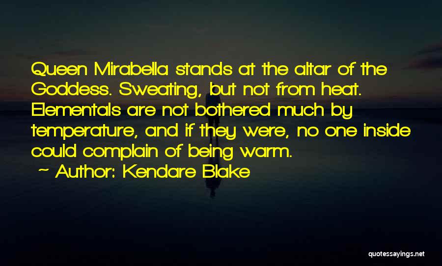 Kendare Blake Quotes: Queen Mirabella Stands At The Altar Of The Goddess. Sweating, But Not From Heat. Elementals Are Not Bothered Much By