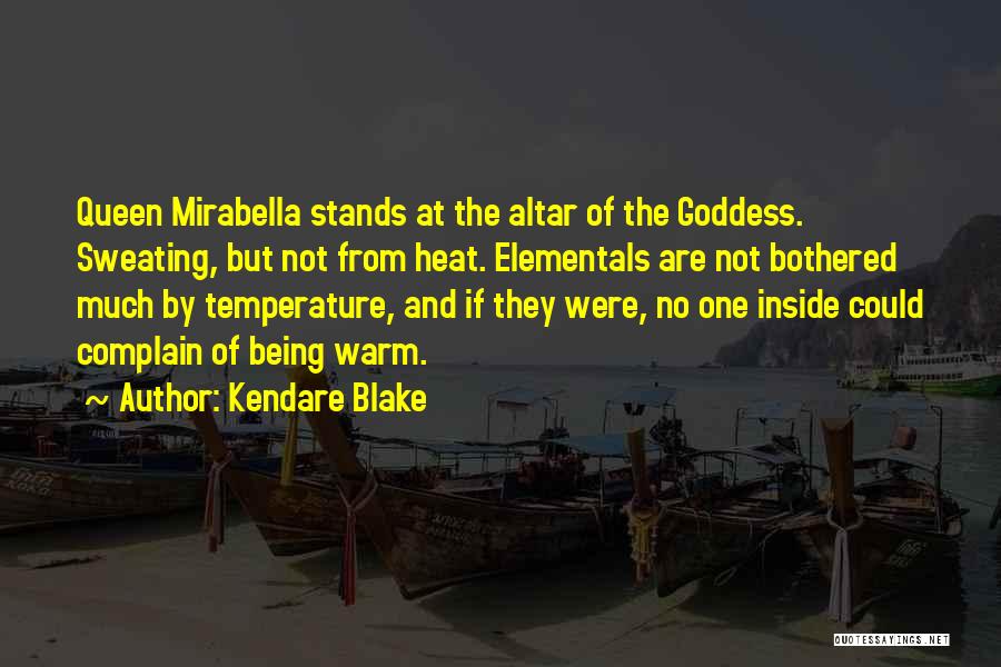 Kendare Blake Quotes: Queen Mirabella Stands At The Altar Of The Goddess. Sweating, But Not From Heat. Elementals Are Not Bothered Much By