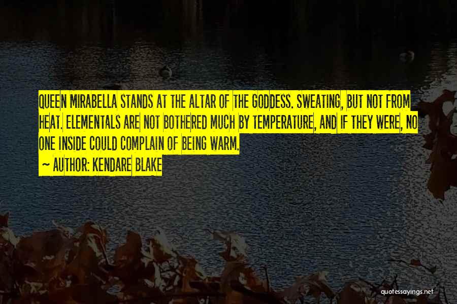 Kendare Blake Quotes: Queen Mirabella Stands At The Altar Of The Goddess. Sweating, But Not From Heat. Elementals Are Not Bothered Much By