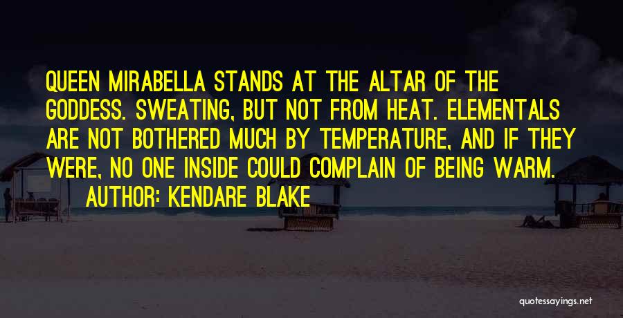 Kendare Blake Quotes: Queen Mirabella Stands At The Altar Of The Goddess. Sweating, But Not From Heat. Elementals Are Not Bothered Much By