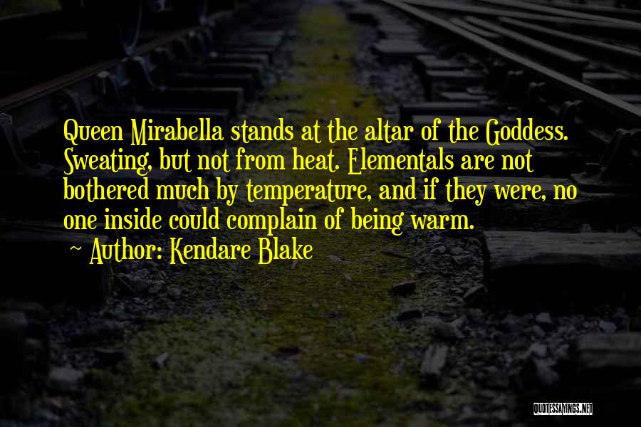 Kendare Blake Quotes: Queen Mirabella Stands At The Altar Of The Goddess. Sweating, But Not From Heat. Elementals Are Not Bothered Much By
