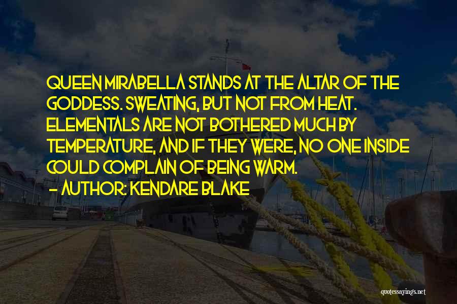 Kendare Blake Quotes: Queen Mirabella Stands At The Altar Of The Goddess. Sweating, But Not From Heat. Elementals Are Not Bothered Much By