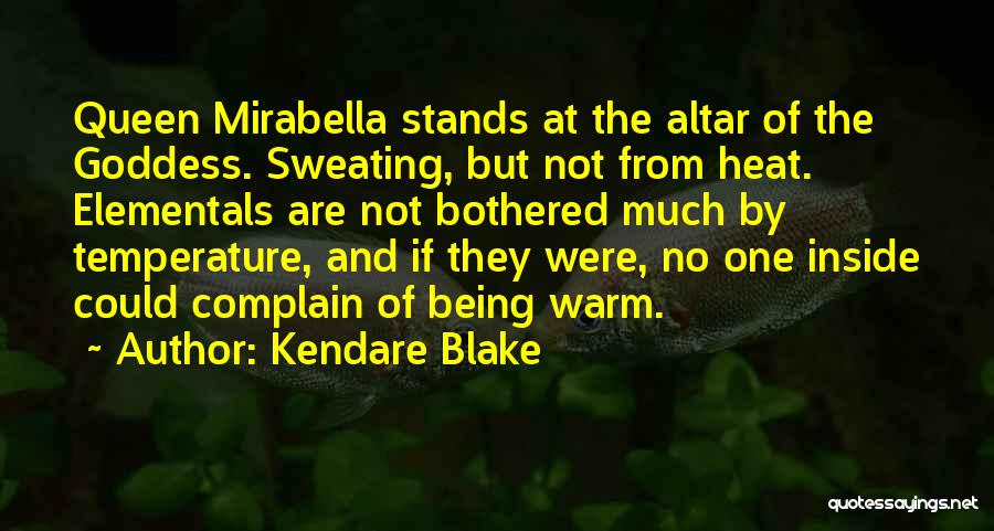 Kendare Blake Quotes: Queen Mirabella Stands At The Altar Of The Goddess. Sweating, But Not From Heat. Elementals Are Not Bothered Much By