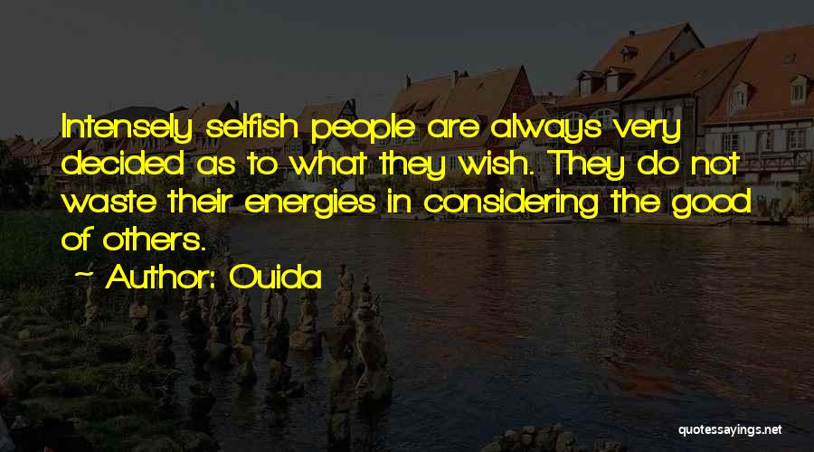 Ouida Quotes: Intensely Selfish People Are Always Very Decided As To What They Wish. They Do Not Waste Their Energies In Considering