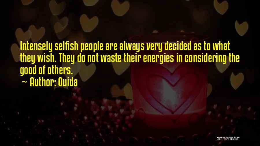 Ouida Quotes: Intensely Selfish People Are Always Very Decided As To What They Wish. They Do Not Waste Their Energies In Considering