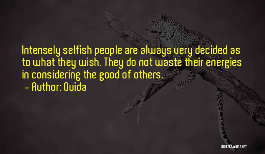 Ouida Quotes: Intensely Selfish People Are Always Very Decided As To What They Wish. They Do Not Waste Their Energies In Considering