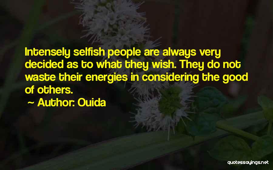 Ouida Quotes: Intensely Selfish People Are Always Very Decided As To What They Wish. They Do Not Waste Their Energies In Considering