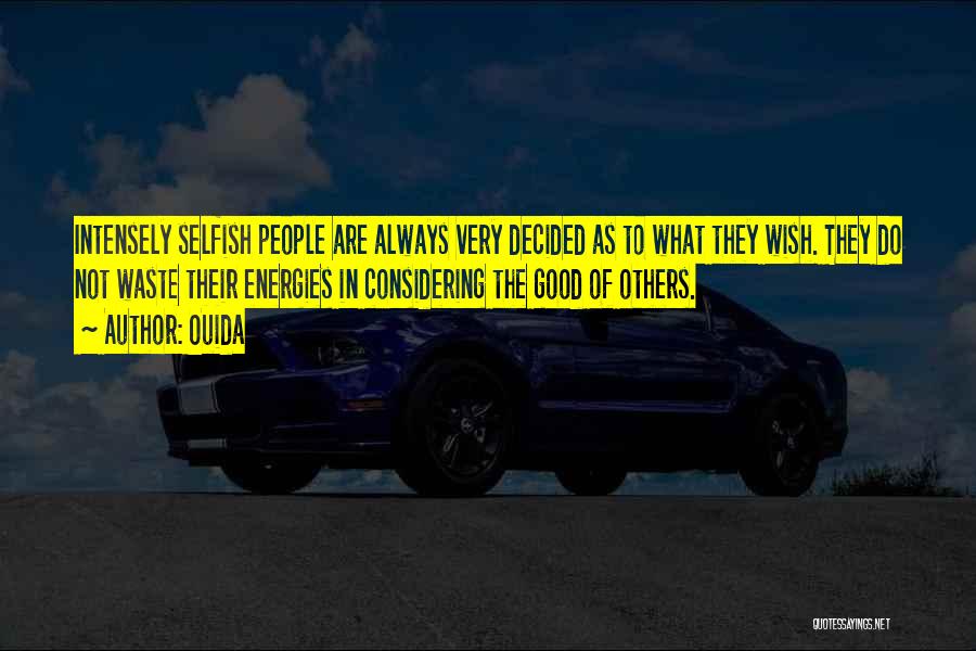 Ouida Quotes: Intensely Selfish People Are Always Very Decided As To What They Wish. They Do Not Waste Their Energies In Considering