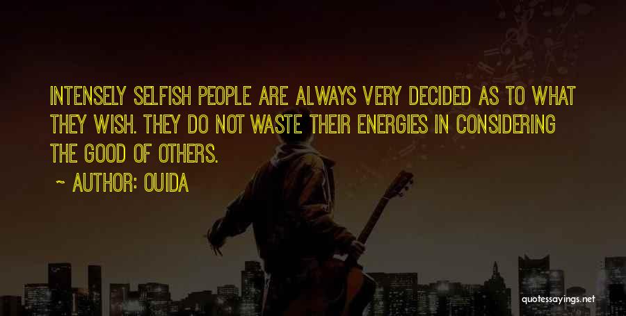 Ouida Quotes: Intensely Selfish People Are Always Very Decided As To What They Wish. They Do Not Waste Their Energies In Considering