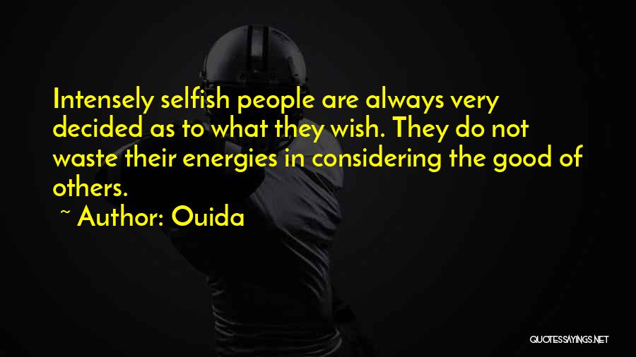 Ouida Quotes: Intensely Selfish People Are Always Very Decided As To What They Wish. They Do Not Waste Their Energies In Considering