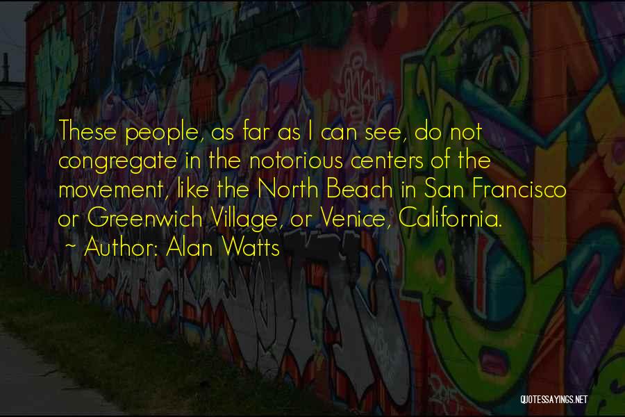 Alan Watts Quotes: These People, As Far As I Can See, Do Not Congregate In The Notorious Centers Of The Movement, Like The