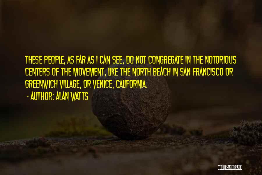 Alan Watts Quotes: These People, As Far As I Can See, Do Not Congregate In The Notorious Centers Of The Movement, Like The