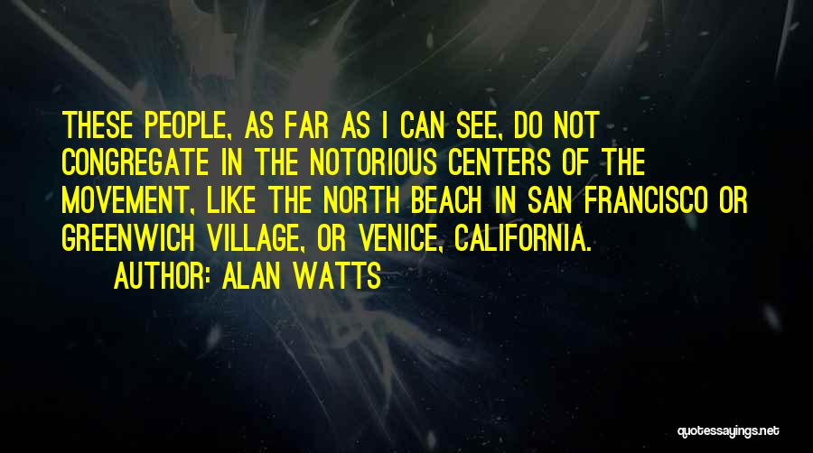 Alan Watts Quotes: These People, As Far As I Can See, Do Not Congregate In The Notorious Centers Of The Movement, Like The