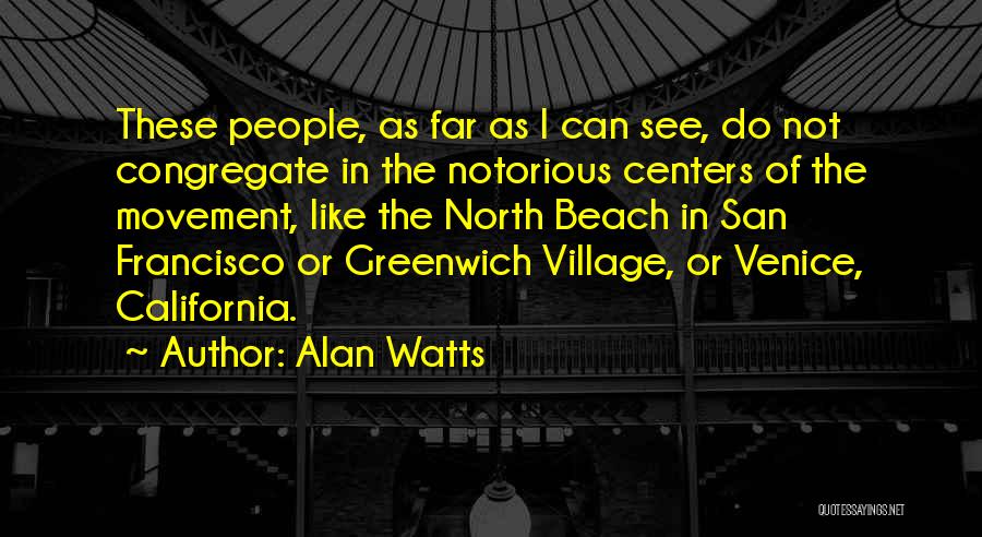 Alan Watts Quotes: These People, As Far As I Can See, Do Not Congregate In The Notorious Centers Of The Movement, Like The