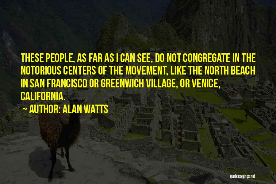 Alan Watts Quotes: These People, As Far As I Can See, Do Not Congregate In The Notorious Centers Of The Movement, Like The