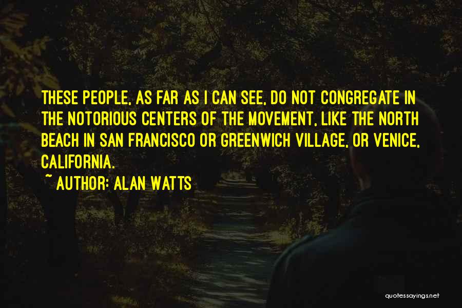 Alan Watts Quotes: These People, As Far As I Can See, Do Not Congregate In The Notorious Centers Of The Movement, Like The