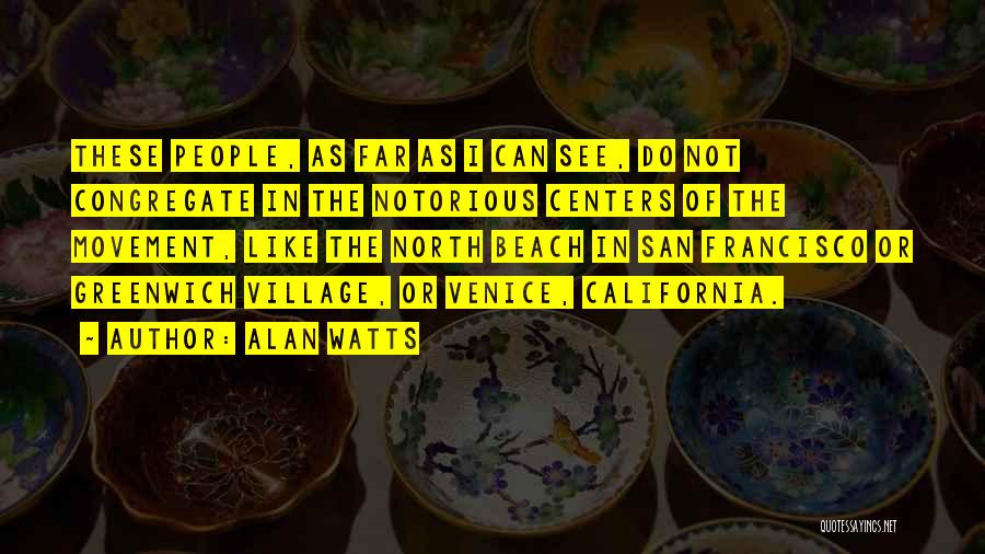 Alan Watts Quotes: These People, As Far As I Can See, Do Not Congregate In The Notorious Centers Of The Movement, Like The