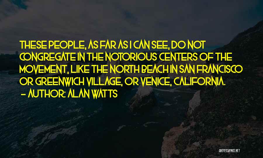 Alan Watts Quotes: These People, As Far As I Can See, Do Not Congregate In The Notorious Centers Of The Movement, Like The