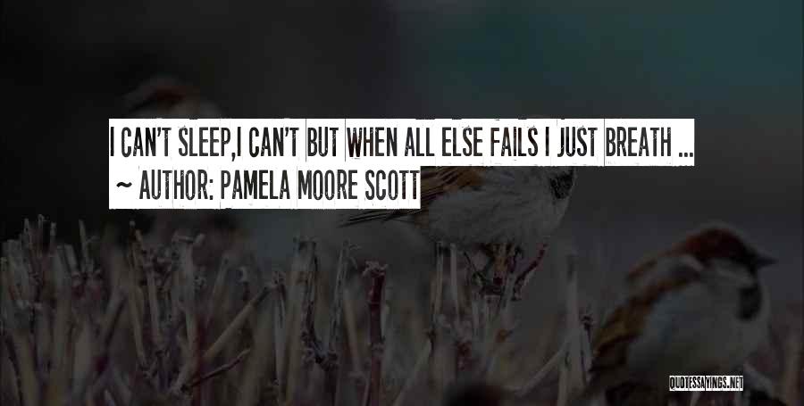 Pamela Moore Scott Quotes: I Can't Sleep,i Can't But When All Else Fails I Just Breath ...