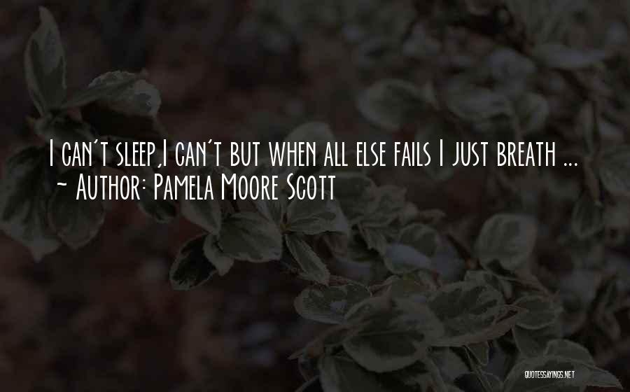 Pamela Moore Scott Quotes: I Can't Sleep,i Can't But When All Else Fails I Just Breath ...