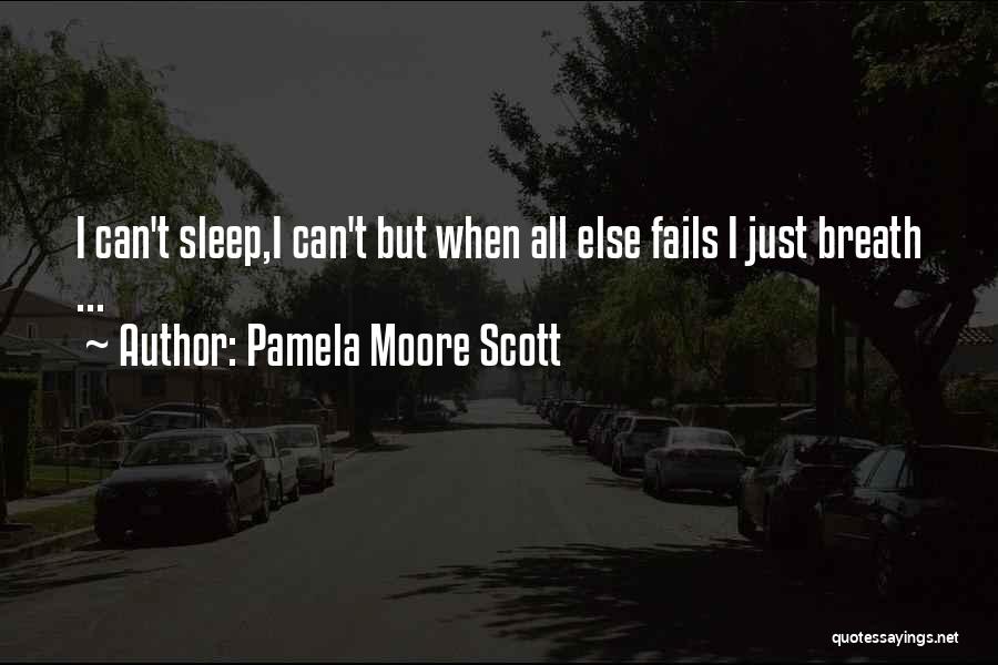 Pamela Moore Scott Quotes: I Can't Sleep,i Can't But When All Else Fails I Just Breath ...