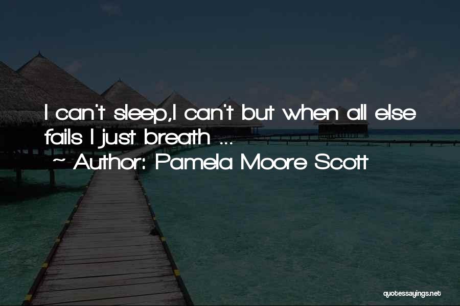 Pamela Moore Scott Quotes: I Can't Sleep,i Can't But When All Else Fails I Just Breath ...