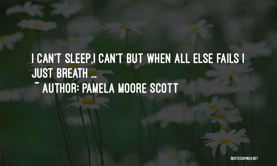 Pamela Moore Scott Quotes: I Can't Sleep,i Can't But When All Else Fails I Just Breath ...