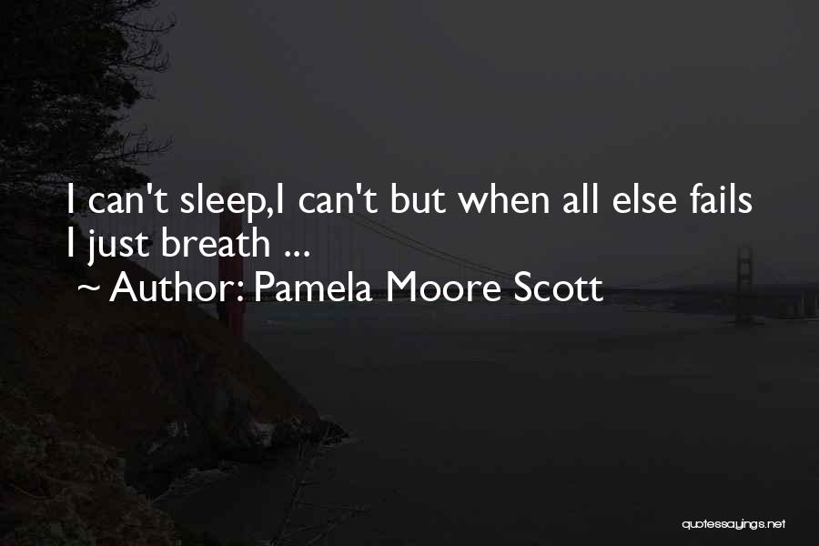 Pamela Moore Scott Quotes: I Can't Sleep,i Can't But When All Else Fails I Just Breath ...