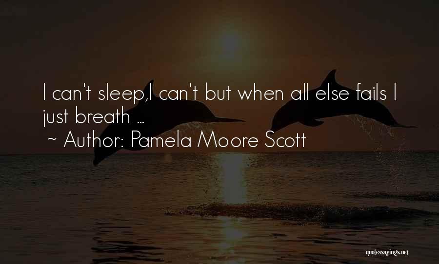 Pamela Moore Scott Quotes: I Can't Sleep,i Can't But When All Else Fails I Just Breath ...