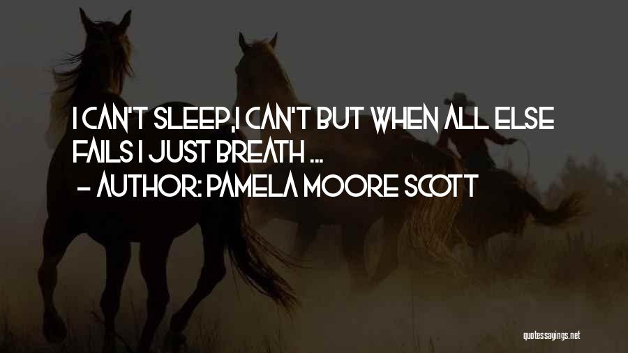 Pamela Moore Scott Quotes: I Can't Sleep,i Can't But When All Else Fails I Just Breath ...