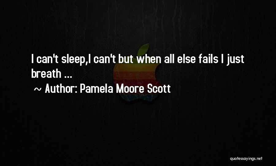 Pamela Moore Scott Quotes: I Can't Sleep,i Can't But When All Else Fails I Just Breath ...